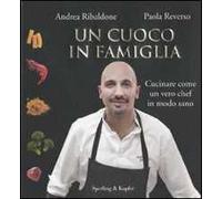 Un cuoco in famiglia. Cucinare come un vero chef in modo sano