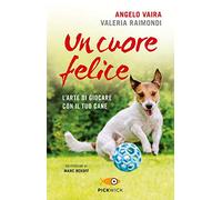 Un cuore felice. L'arte di giocare con il tuo cane