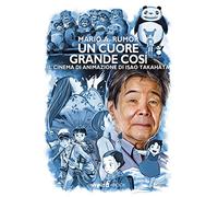 Un cuore grande così. Il cinema di animazione di Isao Takahata