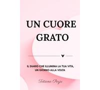 Un Cuore Grato: Trasforma la Tua Vita con il Potere della Gratitudine: Scopri il potere della gratitudine e trasforma la tua vita giorno dopo giorno. ... scrittura terapeutica per ritrovare te stessa