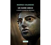 Un cuore greco. Un ritorno ai classici nel Novecento