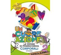 Un cuore in azione. Vol. 2: Opere di misericordia corporali