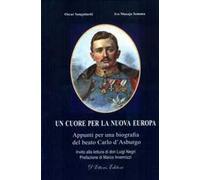 Un cuore per la nuova Europa. Appunti per una biografia del beato Carlo d'Asburgo