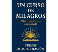 Un Curso de Milagros: El libro que te ayuda a entenderlo