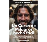 Un Curso de Milagros hecho fácil: “Un resumen directo, claro, concreto, conciso y con amor”