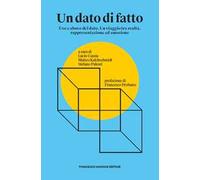 Un dato di fatto. Uso e abuso del dato. Un viaggio tra realtà, rappresentazione ed emozione