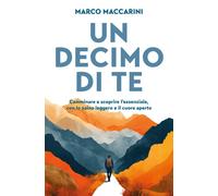 Un decimo di te. Camminare e scoprire l'essenziale, con lo zaino