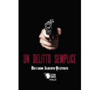 Un delitto semplice di Riccardo Alberto Quattrini, 2017, Lettere Animate Ed.
