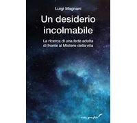 Un desiderio incolmabile. La ricerca di una fede adulta di fronte al mistero della vita