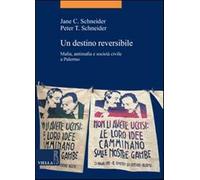 Un destino reversibile. Mafia, antimafia e società civile a Palermo - Schn...