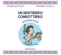 Un destriero condottiero. Alessandro Magno. Ediz. illustrata