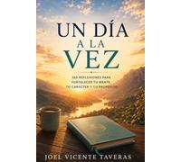 UN DÍA A LA VEZ: 265 REFLEXIONES DIARIAS PARA FORTALECER TU MENTE, TU CARÁCTER Y TU PROPOSITO
