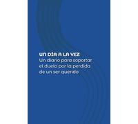 UN DÍA A LA VEZ: Un diario para soportar el duelo por la perdida de un ser querido