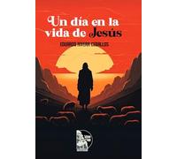 Un día en la vida de Jesús: Reflexiones espirituales sobre el despertar de la conciencia, la fe y el dominio del pensamiento a la luz de las enseñanzas de Jesús