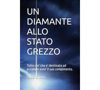 UN DIAMANTE ALLO STATO GREZZO: Tutto cio' che e' destinato ad accadere avra' il suo compimento.
