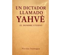 Un dictador llamado Yahvé: El hombre eterno
