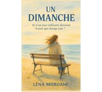 UN DIMANCHE: Et si un jour ordinaire devenait le jour qui change tout ? Quand tout s’effondre, le courage réinvente la vie;