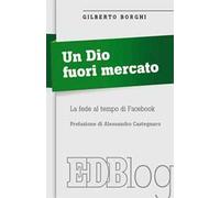 Un Dio fuori mercato. La fede al tempo di Facebook