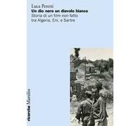 Un dio nero un diavolo bianco. Storia di un film non fatto tra Algeria, Eni e Sartre