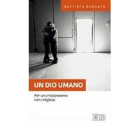 Un Dio umano. Per un cristianesimo non religioso