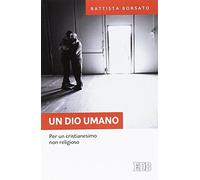 Un Dio umano. Per un cristianesimo non religioso