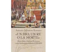 «Un dio, un re o la morte». Chiesa e Stato a Napoli tra rivoluzione e prima restaurazione borbonica (1799-1802)