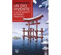 Un dio vivente e altri scritti estremo orientali