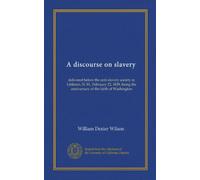 Un discorso sulla schiavitù: pronunciato davanti alla società anti-schiavitù a Littleton, N. H., 22 febbraio 1839, in occasione dell'anniversario della nascita di Washington