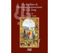 Un distillato di «Mysterium coniunctionis» di C. G. Jung. Nuova ediz.