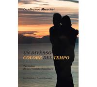 Un diverso colore del tempo. Taccuino di un cronista familiare - Mancini L...