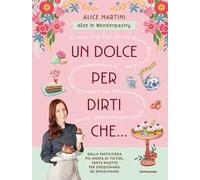 Libri Martini Alice in Wonderpastry - Un Dolce Per Dirti Che...