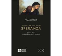 Un dolore colmo di speranza. Con il Papa preghiamo per i defunti. Ediz. ad alta leggibilità
