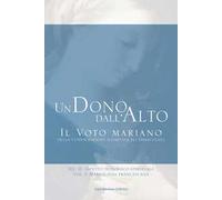Un dono dall'alto. Il voto mariano della consacrazione illimitata all'Immacolata. Sez. II: Aspetto teologico-spirituale. Vol. 21: Mariologia francescana.