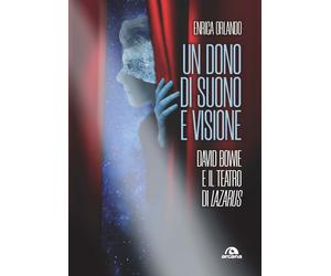 Un dono di suono e visione. David Bowie e il teatro di Lazarus - Orlando Enrica