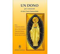Un dono per i consacrati al mio cuore immacolato. Una comunicazione della Santissima Vergine Maria rimasta segreta per quarant'anni. Ediz. illustrata