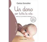 Un dono per tutta la vita. Guida all'allattamento materno. Ediz. ampliata - Tutte le risposte per un allattamento sereno e consapevole