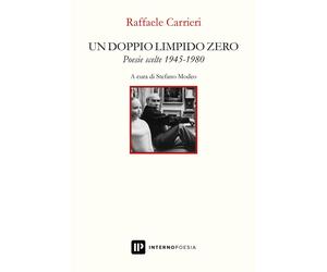 Un doppio limpido zero. Poesie scelte 1945-1980 - Carrieri Raffaele