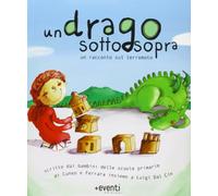 Un drago sottosopra. Una storia scritta dai bambini delle scuola elementari di Cuneo e Ferrara insieme a Luigi Dal Cin
