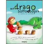 Un drago sottosopra. Una storia scritta dai bambini delle scuola elementari di Cuneo e Ferrara insieme a Luigi Dal Cin