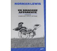 Un dragone apparente. Viaggi in Cambogia, Laos e Vietnam - Lewis Norman