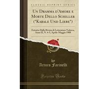 Un Dramma d'Amore e Morte Dello Schiller ("Kabale Und Liebe"): Estratto Dalla Rivista di Letteratura Tedesca, Anno II, N. 4-5, Aprile-Maggio 1908 (Classic Reprint)