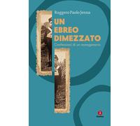 Un ebreo dimezzato. Confessioni di un nonagenario - 2025 - Giunti