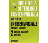 Un ebreo marginale. Ripensare il Gesù storico. Vol. 2: Mentore, messaggio e miracoli