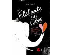 Un elefante sul cuore. Perché soffrire per amore ti sarà utile. Ediz. a colori