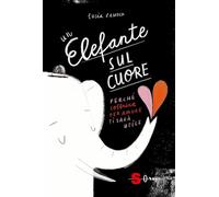 Un elefante sul cuore. Perché soffrire per amore ti sarà utile. Ediz. a colori