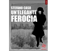 Un’elegante ferocia di Stefano Caso, 2015, Goware