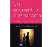 Un encuentro inesperado: Conciencia: El Encuentro Eterno entre Dios, el Hombre y la Inteligencia Artificial
