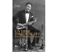Un eroe dimenticato. Raoul Masin Crovato