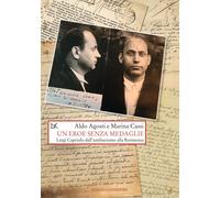 Un eroe senza medaglie. Luigi Capriolo dall'antifascismo alla Resistenza -...