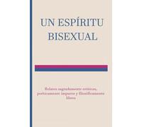 Un Espíritu Bisexual: Relatos sagradamente eróticos, poéticamente impuros y filosóficamente libres